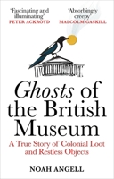 Ghosts of the British Museum: A True Story of Colonial Loot and Restless Objects 1800961340 Book Cover