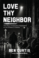 Love Thy Neighbor: The Story of Operation Nightwatch on the Streets of Seattle 1967262543 Book Cover