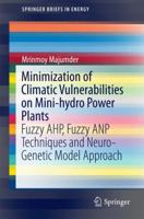 Minimization of Climatic Vulnerabilities on Mini-hydro Power Plants: Fuzzy AHP, Fuzzy ANP Techniques and Neuro-Genetic Model Approach 9812873139 Book Cover