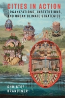 Cities in Action: Organizations, Institutions, and Urban Climate Strategies (Society and the Environment) 0231202393 Book Cover