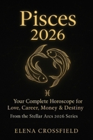 Pisces 2026: Your Complete Horoscope for Love, Career, Money & Destiny (Stellar Arcs) B0G488GMTM Book Cover