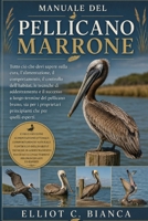 MANUALE DEL PELLICANO MARRONE: Tutto ciò che devi sapere sulla cura, l'alimentazione, il comportamento, il controllo dell'habitat, le tecniche di ... principianti che per q (Italian Edition) B0H58X6Q42 Book Cover