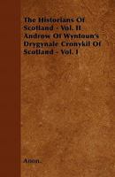 The Historians of Scotland, Volume II: Androw of Wyntoun's Drygynale Cronykil of Scotland, Volume I 1446043398 Book Cover