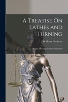 A Treatise On Lathes and Turning: Simple, Mechanical and Ornamental 1017631832 Book Cover