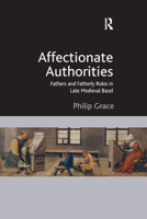 Affectionate Authorities: Fathers and Fatherly Roles in Late Medieval Basel 0367880393 Book Cover