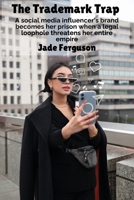 The Trademark Trap: A social media influencer's brand becomes her prison when a legal loophole threatens her entire empire B0DS92J7DT Book Cover