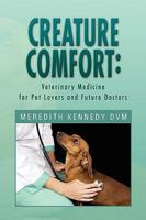 Creature Comfort: Veterinary Medicine for Pet Lovers and Future Doctors 1450005918 Book Cover