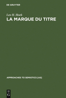 LA Marque Du Titre: Dispositifs Semiotiques D'Une Pratique Textuelle (Approaches to Semiotics) 9027933197 Book Cover