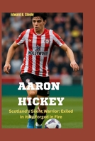 Aaron Hickey: Scotland's Silent Warrior: Exiled In Italy,Forged in Fire B0FQTL76QC Book Cover