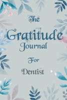 The Gratitude Journal for Dentist - Find Happiness and Peace in 5 Minutes a Day before Bed - Dentist Birthday Gift: Journal Gift, lined Notebook, 120 pages, Soft Cover, Mate Finish 6 x 9 (15.2 x 22.9  1675502161 Book Cover