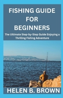 Fishing Guide For Beginners: The Ultimate Step-by-Step Guide Enjoying a Thrilling Fishing Adventure B0C47RZSCQ Book Cover