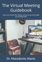 The virtual meeting guidebook: If you can control the media, success is up to the skills you already have B08JF5M842 Book Cover