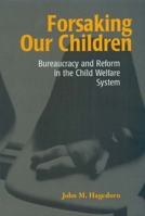 Forsaking Our Children: Bureaucracy and Reform in the Child Welfare System 094170243X Book Cover