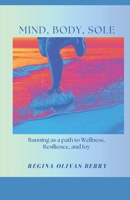 MInd. Body, Sole: Running as a path to Wellness, Resilience and Joy B0FLT4GWPW Book Cover