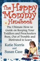 The Happy Mommy Handbook: The Ultimate How-to Guide on Keeping Your Toddlers and Preschoolers Busy, Out of Trouble and Motivated to Learn 1620160102 Book Cover