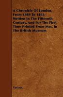 A Chronicle of London, From 1089 to 1483; Written in the Fifteenth Century, and for the First Time Printed From MSS. in the British Museum: To Which ... Royal Letters, Poems, and Other Articles Desc 1017707103 Book Cover