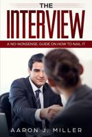 The Interview: A No-nonsense, Guide on How to Nail It 1730842496 Book Cover