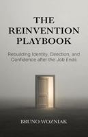 The Reinvention Playbook: Rebuilding Identity, Direction, and Confidence after the Job Ends B0G3M4L36V Book Cover