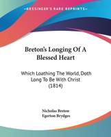 Breton's Longing Of A Blessed Heart: Which Loathing The World, Doth Long To Be With Christ 1104042177 Book Cover