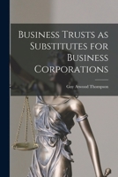 Business Trusts as Substitutes for Business Corporations 1240076452 Book Cover