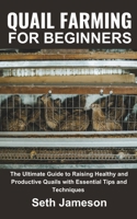 Quail farming for Beginners: The Ultimate Guide to Raising Healthy and Productive Quails with Essential Tips and Techniques B0CP8DR53L Book Cover