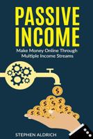 Passive Income: Make Money Online Through Multiple Income Streams: Step By Step Guide To Create Financial Freedom 1539708640 Book Cover