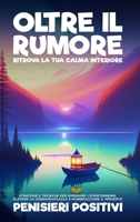 Oltre il Rumore: Ritrova la Tua Calma Interiore: Strategie e Tecniche per Superare l'Overthinking, Elevare la Consapevolezza e Riabbrac B0CL1F5VVD Book Cover