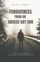 Forgiveness From An Abused Gay Son: A Memoir of Pain, Survival, and Redemption B0FG37764F Book Cover