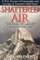 Shattered Air: A True Account of Catastrophe and Courage on Yosemite's Half Dome 1580801420 Book Cover