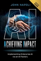 AI: Achieving Impact: Implementing Enterprise AI Via an AI Factory B0DYY9FJJM Book Cover