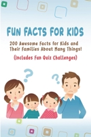 Fun Facts for Kids: 200 Awesome Facts for Kids and Their Families About Many Things Includes Fun Quiz Challenges B08YQJD3LF Book Cover
