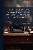 La Vita Di Antonio Canova Raccontata Da Sebastiano Brigidi Ad Un Giovanetto... 1273015541 Book Cover
