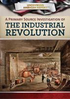 A Primary Source Investigation of the Industrial Revolution 1508184151 Book Cover