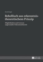 Rebellisch Aus Erkenntnistheoretischem Prinzip: Moeglichkeiten Und Grenzen Angewandter Erkenntnistheorie 3631626584 Book Cover
