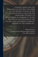 Chinese Crews and the Wrecking of the Rio. No. 12368. In the District Court of the United States in and for the Northern District of California. In Admiralty. In the Matter of the Petition of the Paci 1014668530 Book Cover