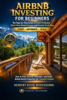 AIRBNB INVESTING FOR BEGINNERS: The Step-by-Step Guide to Build Profitable Short-Term Rental Income and Passive Cash Flow B0GTX9V867 Book Cover