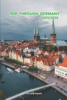Trip through Germany 2025/2026: Exploring Germany Hidden Gems and Local Secrets (Unmissable Attractions, Ancient Towns, Where to Eat, Stay, and Planning Tips) B0F326Z81F Book Cover