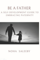 To Be a Father: A Self-Development Guide to Embracing Paternity B0CJLFK63C Book Cover