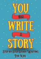 You Can Write A Story: Step by Step Story Writing for Kids: Writing Activity Book | Writing Workbook 1739601769 Book Cover