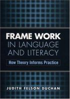 Frame Work in Language and Literacy: How Theory Informs Practice (Challenges in Language and Literacy) 1572309490 Book Cover
