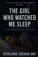 THE GIRL WHO WATCHED ME SLEEP: A Psychological Thriller B0FJ8T7GZX Book Cover
