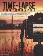 Time-lapse Photography: A Complete Introduction to Shooting, Processing and Rendering Timelapse Movies with a DSLR Camera 098537571X Book Cover