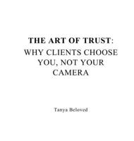 The Art of Trust: Why Clients Choose You, Not Your Camera B0G6C2RFR2 Book Cover