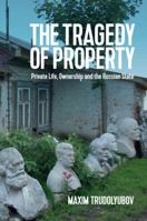 The Tragedy of Property: Private Life, Ownership and the Russian State (New Russian Thought) 150952701X Book Cover