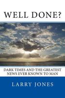 Well Done?: Dark Times and the Greatest News Ever Known to Man 1537258966 Book Cover