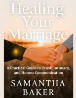 Healing Your Marriage: A Practical Guide to Trust, Intimacy, and Honest Communication B0FB3QBGQY Book Cover