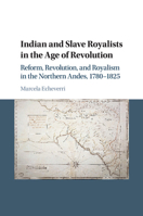 Indian and Slave Royalists in the Age of Revolution: Reform, Revolution, and Royalism in the Northern Andes, 1780-1825 1107446007 Book Cover