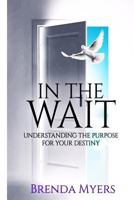 In the Wait: Understanding the Purpose for Your Destiny 1974401375 Book Cover