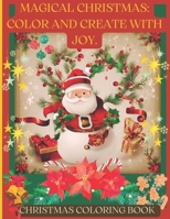 MAGICAL CHRISTMAS: COLOR AND CREATE WITH JOY. CHRISTMAS COLORING BOOK.: MERRY CHRISTMAS GIFT FOR CHILDREN, SENIORS, AND ALL FAMILY. FUN AND BEAUTIFUL DESIGNS. B0CPXQQ1C6 Book Cover