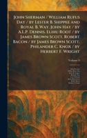 John Sherman / William Rufus Day / by Lester B. Shippee and Royal B. Way. John Hay / by A.L.P. Dennis. Elihu Root / by James Brown Scott. Robert Bacon ... Philander C. Knox / by Herbert F. Wright 1025271203 Book Cover